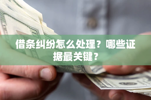 北京借条纠纷怎么处理？哪些证据最关键？