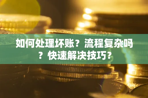 北京如何处理坏账？流程复杂吗？快速解决技巧？