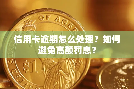 北京信用卡逾期怎么处理？如何避免高额罚息？