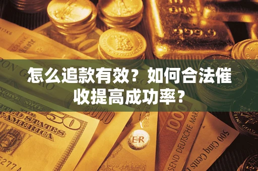 北京怎么追款有效？如何合法催收提高成功率？