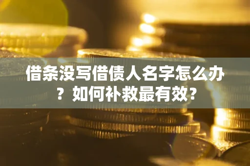 北京借条没写借债人名字怎么办？如何补救最有效？
