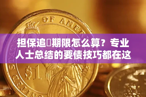 北京担保追償期限怎么算？专业人士总结的要债技巧都在这里了