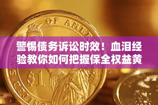 北京警惕债务诉讼时效！血泪经验教你如何把握保全权益黄金期