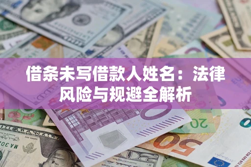 北京借条未写借款人姓名：法律风险与规避全解析