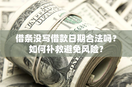 北京借条没写借款日期合法吗？如何补救避免风险？