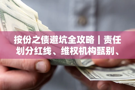 北京按份之债避坑全攻略｜责任划分红线、维权机构甄别、纠纷处理全流程拆解