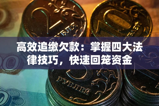 北京高效追缴欠款：掌握四大法律技巧，快速回笼资金