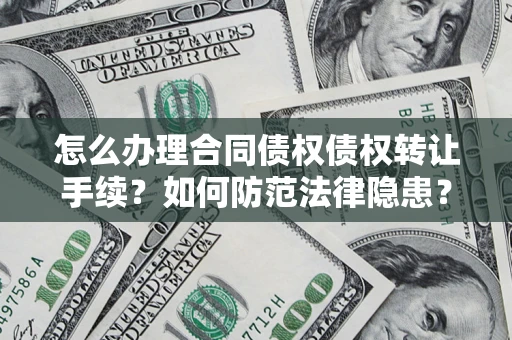 北京怎么办理合同债权债权转让手续？如何防范法律隐患？