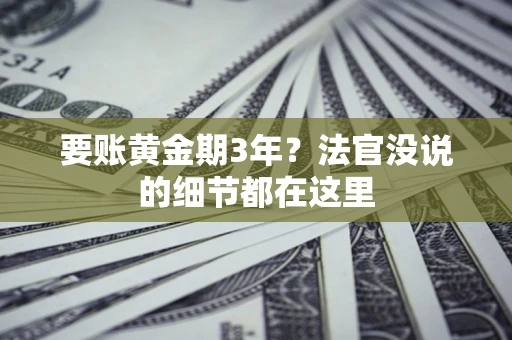 北京要账黄金期3年？法官没说的细节都在这里