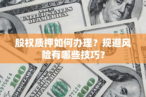 北京股权质押如何办理？规避风险有哪些技巧？