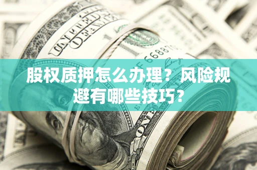 北京股权质押怎么办理？风险规避有哪些技巧？