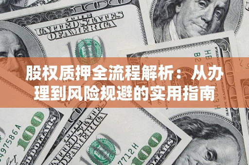 北京股权质押全流程解析：从办理到风险规避的实用指南