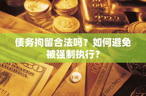 北京债务拘留合法吗？如何避免被强制执行？