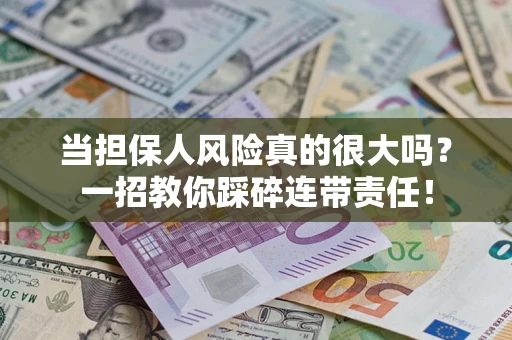 北京当担保人风险真的很大吗？一招教你踩碎连带责任！