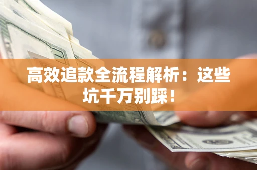 北京高效追款全流程解析：这些坑千万别踩！