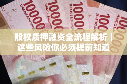 北京股权质押融资全流程解析｜这些风险你必须提前知道