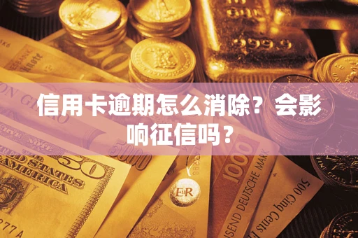 北京信用卡逾期怎么消除？会影响征信吗？