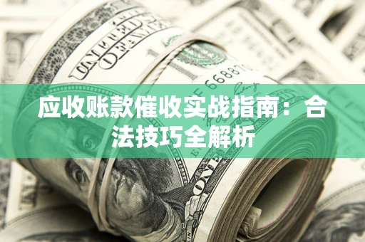 北京应收账款催收实战指南：合法技巧全解析