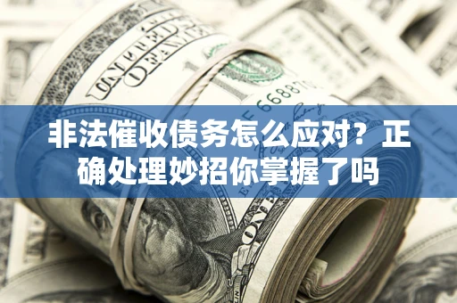 北京非法催收债务怎么应对？正确处理妙招你掌握了吗