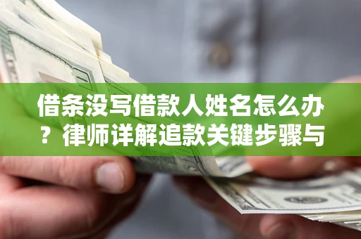 北京借条没写借款人姓名怎么办？律师详解追款关键步骤与证据链构建