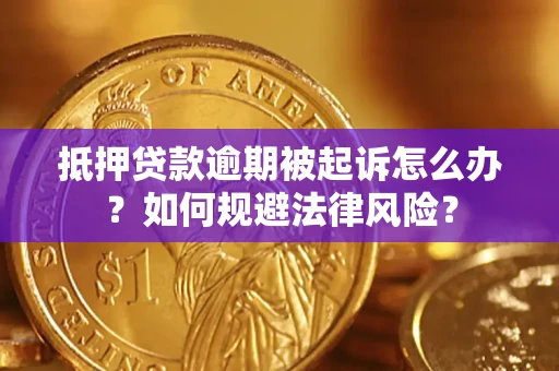北京抵押贷款逾期被起诉怎么办？如何规避法律风险？