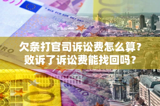 北京欠条打官司诉讼费怎么算？败诉了诉讼费能找回吗？
