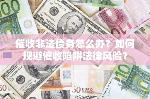 北京催收非法债务怎么办？如何规避催收陷阱法律风险？
