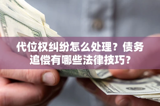北京代位权纠纷怎么处理？债务追偿有哪些法律技巧？