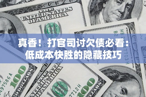 北京真香！打官司讨欠债必看：低成本快胜的隐藏技巧