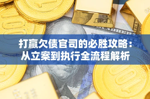 北京打赢欠债官司的必胜攻略：从立案到执行全流程解析