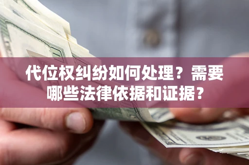 北京代位权纠纷如何处理？需要哪些法律依据和证据？
