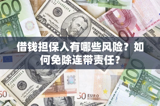 北京借钱担保人有哪些风险？如何免除连带责任？