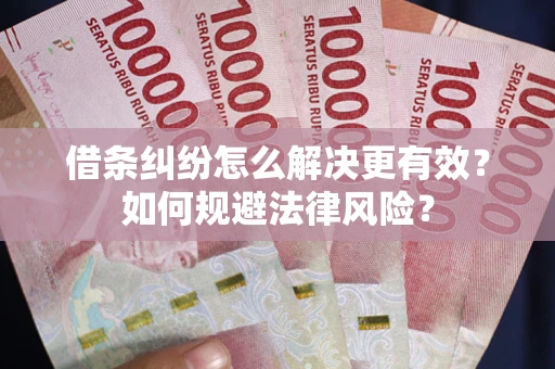 北京借条纠纷怎么解决更有效？如何规避法律风险？