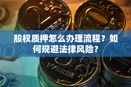 北京股权质押怎么办理流程？如何规避法律风险？