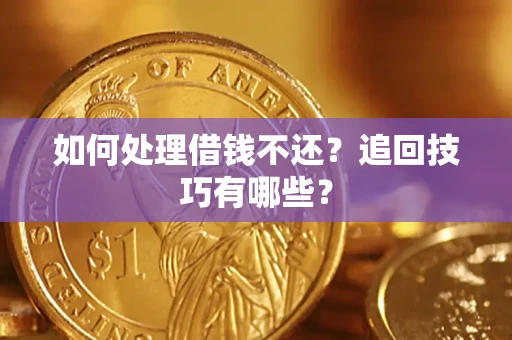 北京如何处理借钱不还？追回技巧有哪些？