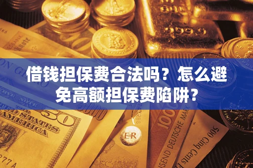 北京借钱担保费合法吗？怎么避免高额担保费陷阱？