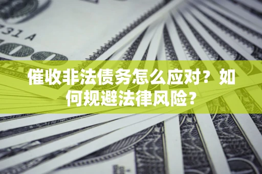北京催收非法债务怎么应对？如何规避法律风险？