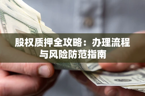 北京股权质押全攻略：办理流程与风险防范指南