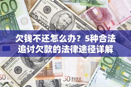 北京欠钱不还怎么办？5种合法追讨欠款的法律途径详解