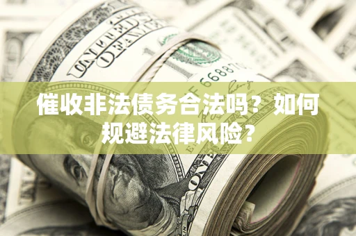 北京催收非法债务合法吗？如何规避法律风险？