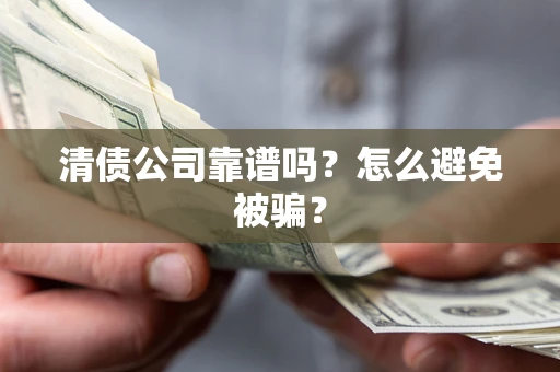 北京清债公司靠谱吗？怎么避免被骗？