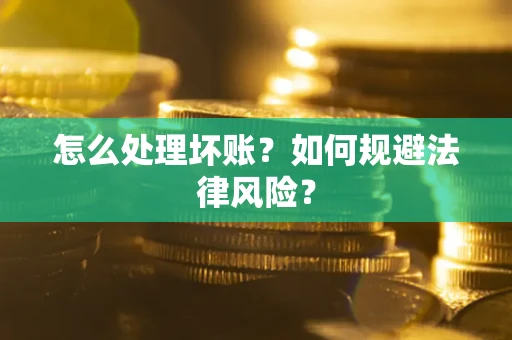 北京怎么处理坏账？如何规避法律风险？