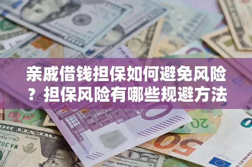 北京亲戚借钱担保如何避免风险？担保风险有哪些规避方法？
