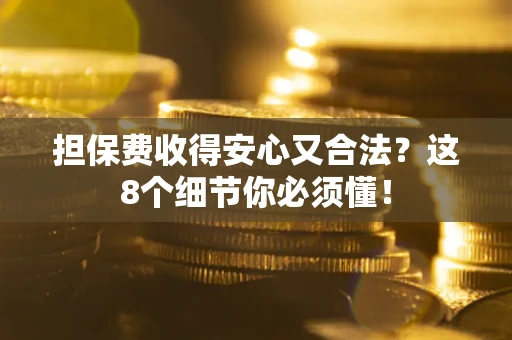 北京担保费收得安心又合法？这8个细节你必须懂！