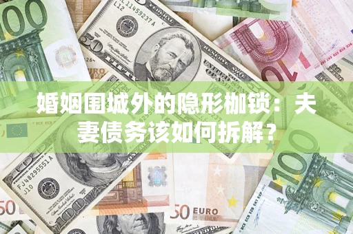 北京婚姻围城外的隐形枷锁：夫妻债务该如何拆解？