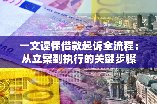 北京一文读懂借款起诉全流程：从立案到执行的关键步骤