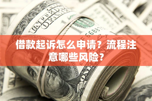 北京借款起诉怎么申请？流程注意哪些风险？