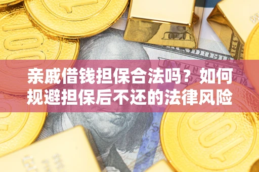 北京亲戚借钱担保合法吗？如何规避担保后不还的法律风险？