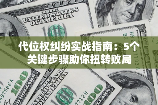 北京代位权纠纷实战指南：5个关键步骤助你扭转败局