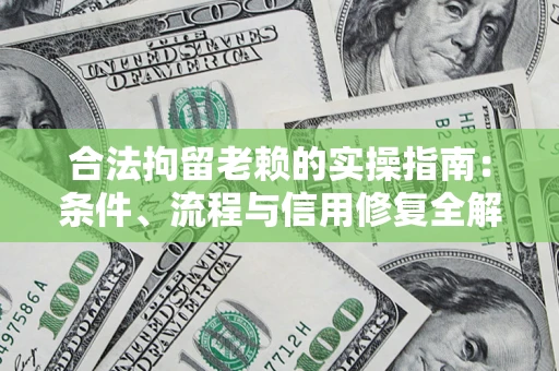 北京合法拘留老赖的实操指南:条件、流程与信用修复全解析 北京合法拘留老赖的实操指南:条件、流程与信用修复全解析
